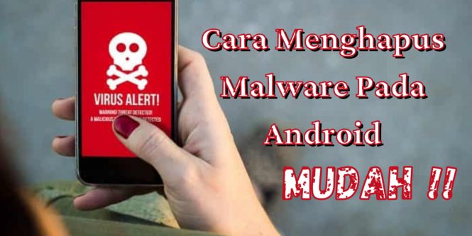 Cara Menghapus Malware Pada Android