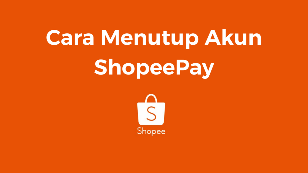 Cara Menutup Akun ShopeePay Dengan Mudah⋆ SimakTekno