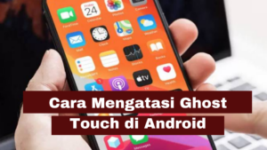 Cara Mengatasi Ghost Touch Android