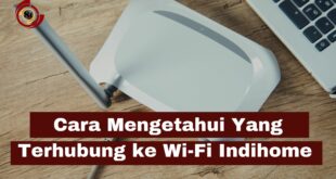 Cara Mudah Melihat Pengguna Wi-Fi Indihome