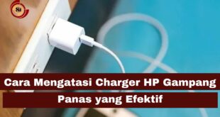 Cara Mengatasi Charger HP Gampang Panas