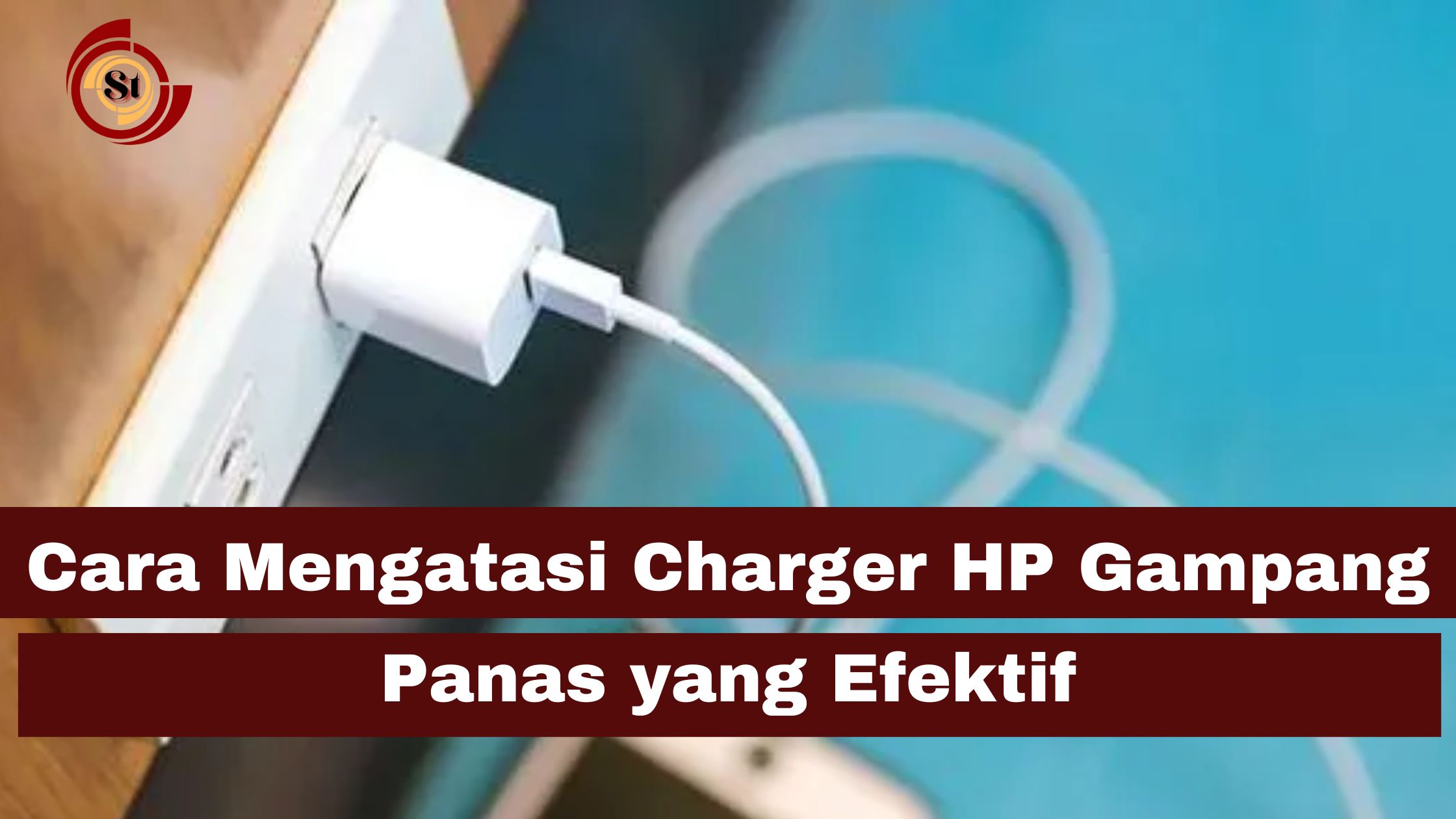 Cara Mengatasi Charger HP Gampang Panas