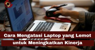 Cara Mengatasi Laptop yang Lemot