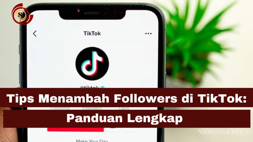 Tips Menambah Followers Di TikTok Panduan Lengkap Untuk Meningkatkan Popularitas Akun SimakTekno