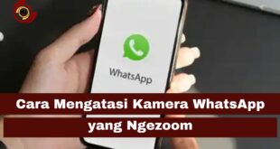 Cara Mengatasi Kamera WhatsApp yang Ngezoom