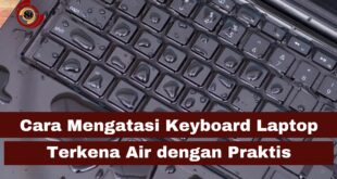 Cara Mengatasi Keyboard Laptop Terkena Air